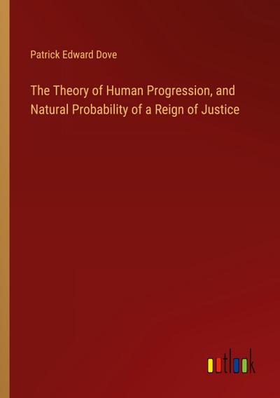The Theory of Human Progression, and Natural Probability of a Reign of Justice