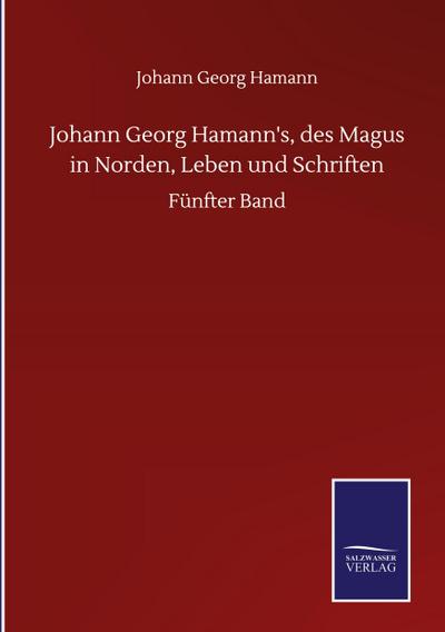 Johann Georg Hamann’s, des Magus in Norden, Leben und Schriften