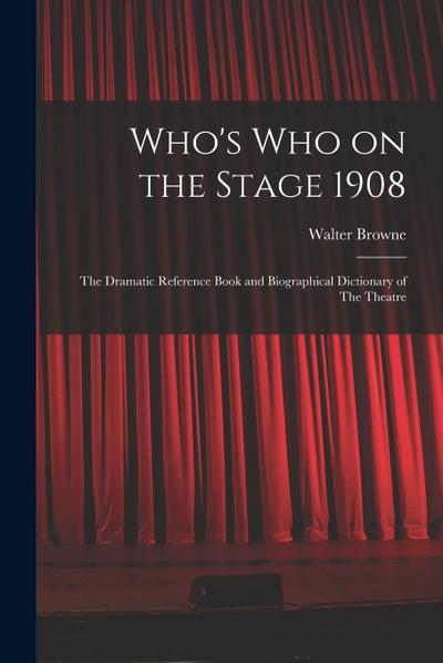 Who’s who on the Stage 1908: The Dramatic Reference Book and Biographical Dictionary of The Theatre