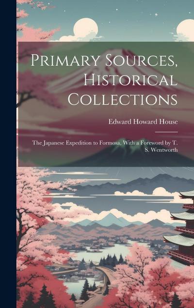 Primary Sources, Historical Collections: The Japanese Expedition to Formosa, With a Foreword by T. S. Wentworth