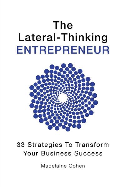 The Lateral-Thinking Entrepreneur - 33 Strategies to transform your business success