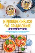 Kinderkochbuch für Grundschüler - EASY PEASY: Die leckersten, einfachsten und abwechslungsreichsten Rezepte für Kinder im Grundschulalter - inkl. Pausenbrote, Partysnacks, Backrezepte u.v.m.