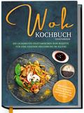 Wok Kochbuch vegetarisch: Die leckersten vegetarischen Wok Rezepte für eine gesunde Ernährung im Alltag - Rezeptvielfalt aus Thailand, Vietnam, Indien, Indonesien, China & Europa