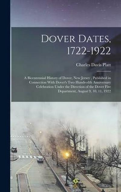 Dover Dates, 1722-1922; a Bicentennial History of Dover, New Jersey, Published in Connection With Dover’s two Hundredth Anniversary Celebration Under the Direction of the Dover Fire Department, August 9, 10, 11, 1922