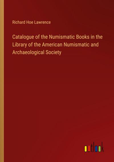 Catalogue of the Numismatic Books in the Library of the American Numismatic and Archaeological Society