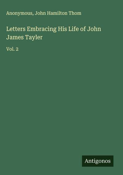 Letters Embracing His Life of John James Tayler
