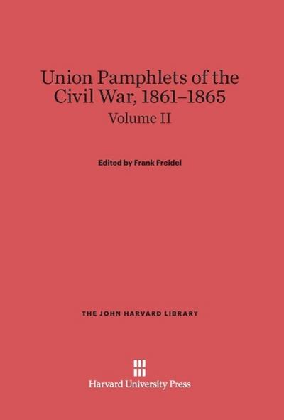 Union Pamphlets of the Civil War, 1861-1865, Volume II, The John Harvard Library