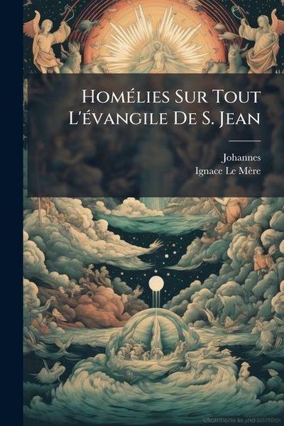 HomÃ(c)lies Sur Tout L’Ã(c)vangile De S. Jean