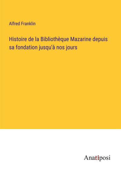 Histoire de la Bibliothèque Mazarine depuis sa fondation jusqu’à nos jours