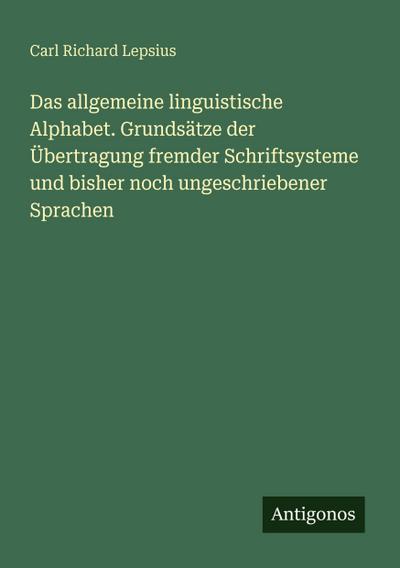 Das allgemeine linguistische Alphabet. Grundsätze der Übertragung fremder Schriftsysteme und bisher noch ungeschriebener Sprachen