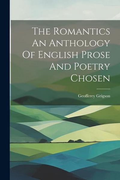 The Romantics An Anthology Of English Prose And Poetry Chosen