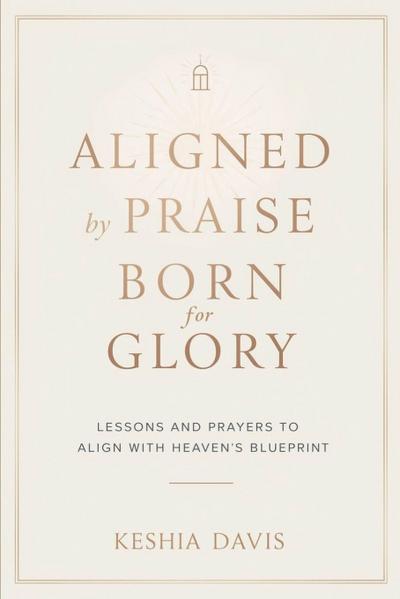 Davis, K: Aligned by Praise & Born for Glory