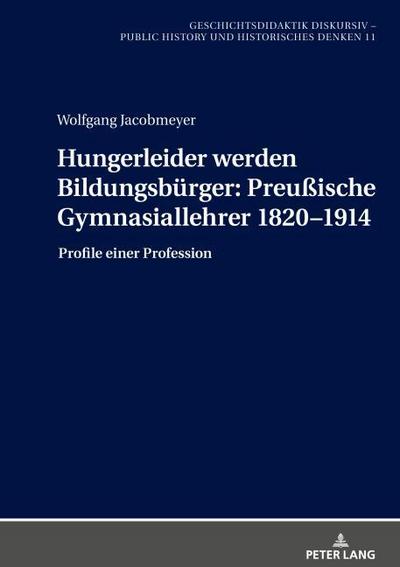 Hungerleider werden Bildungsbürger: Preußische Gymnasiallehrer 1820-1914