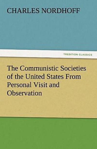 The Communistic Societies of the United States From Personal Visit and Observation