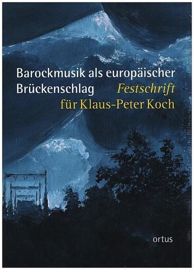 Barockmusik als europäischer BrückenschlagFestschrift für Klaus-Peter Koch