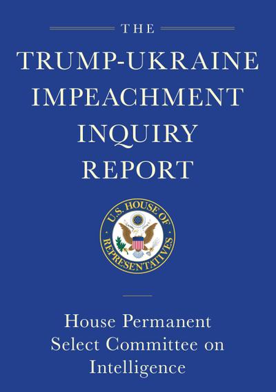 The Trump-Ukraine Impeachment Inquiry Report and Report of Evidence in the Democrats’ Impeachment Inquiry in the House of Representatives