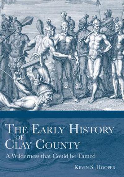 The Early History of Clay County:: A Wilderness That Could Be Tamed