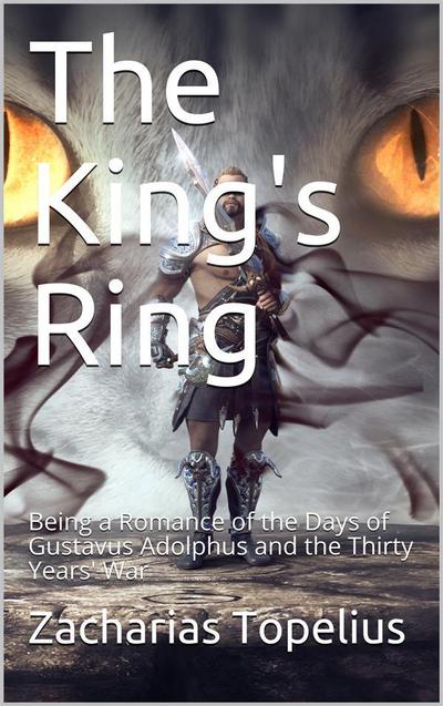The King’s Ring / Being a Romance of the Days of Gustavus Adolphus and the / Thirty Years’ War