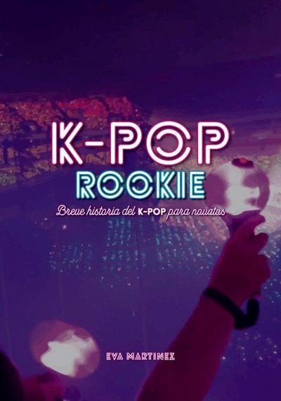 K-pop rookie : breve historia del K-pop para novatos