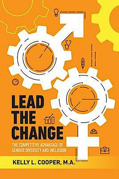 Lead the Change - The Competitive Advantage of Gender Diversity and Inclusion
