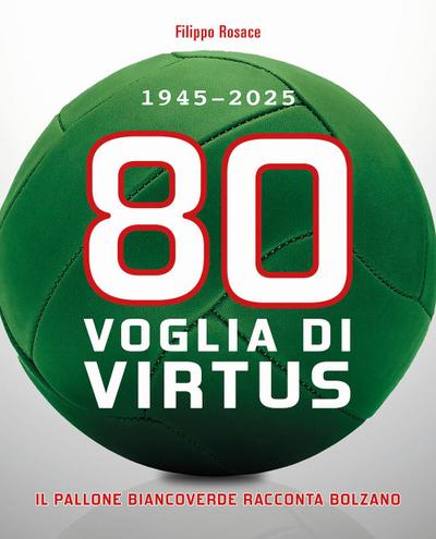 80 Voglia di Virtus. 1945-2025 Il pallone biancoverde racconta Bolzano