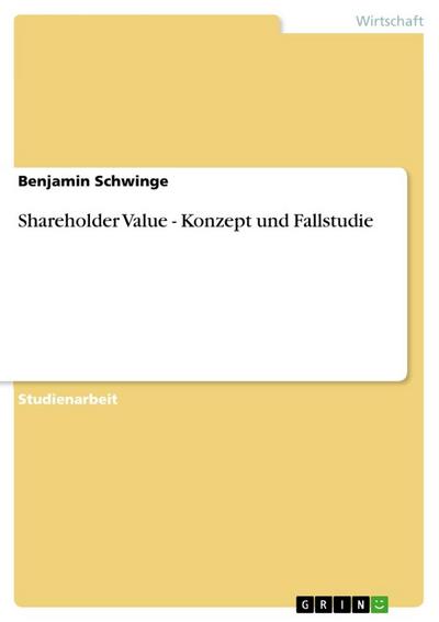 Shareholder Value - Konzept und Fallstudie - Benjamin Schwinge