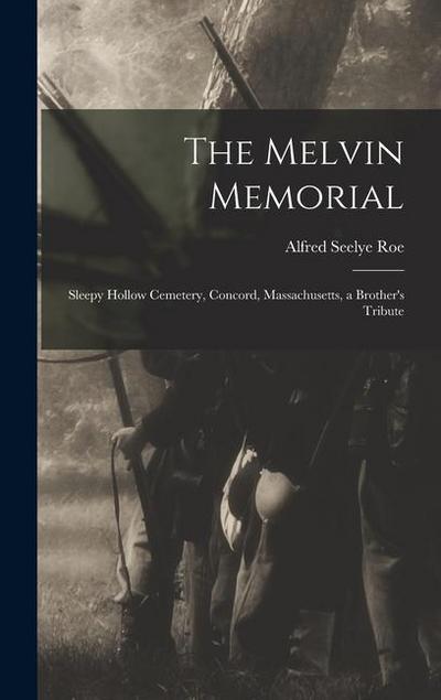 The Melvin Memorial: Sleepy Hollow Cemetery, Concord, Massachusetts, a Brother’s Tribute