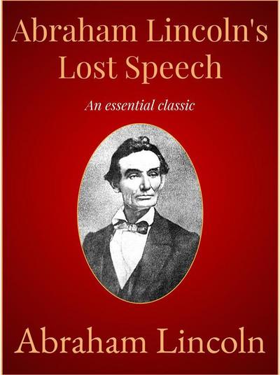 Abraham Lincoln’s Lost Speech