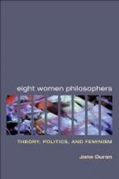 Eight Women Philosophers: Theory, Politics, and Feminism