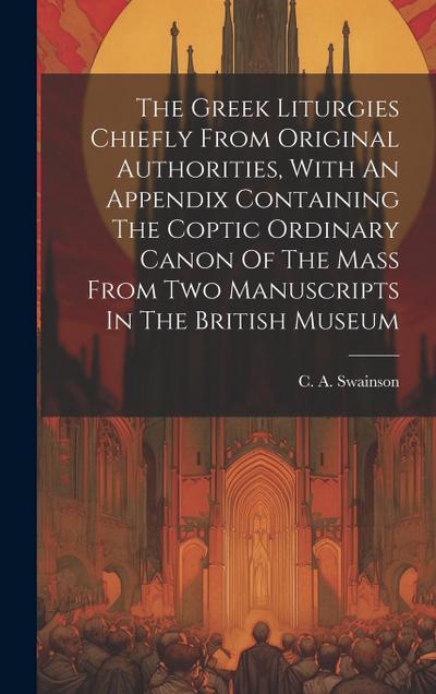 The Greek Liturgies Chiefly From Original Authorities, With An Appendix Containing The Coptic Ordinary Canon Of The Mass From Two Manuscripts In The B