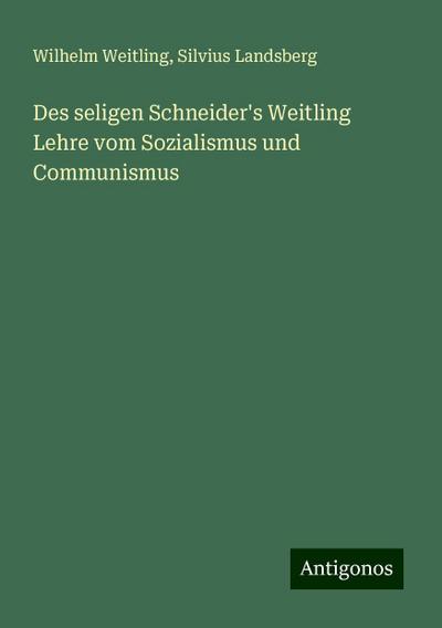 Weitling, W: Des seligen Schneider’s Weitling Lehre vom Sozi