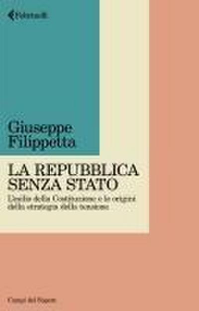 La Repubblica senza Stato. L’esilio della Costituzione e le origini della strategia della tensione