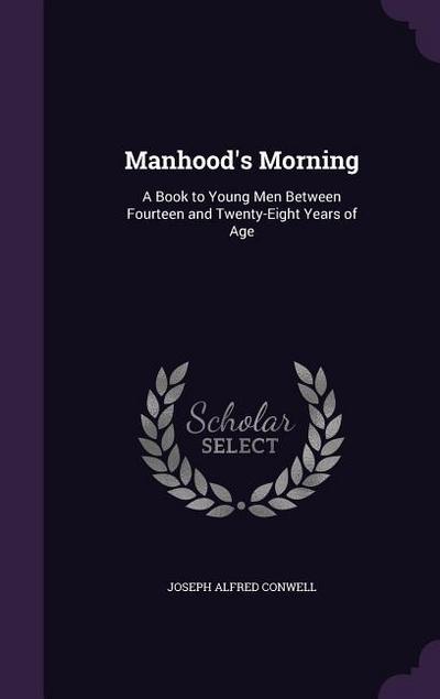 Manhood’s Morning: A Book to Young Men Between Fourteen and Twenty-Eight Years of Age