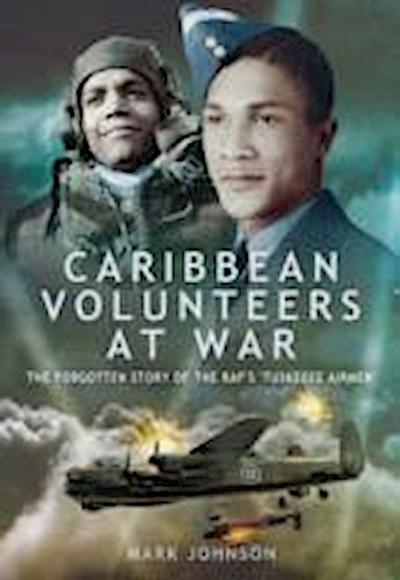 Caribbean Volunteers at War: The Forgotten Story of the RAF’s ’Tuskegee Airmen’