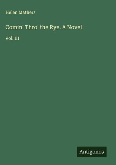 Comin’ Thro’ the Rye. A Novel