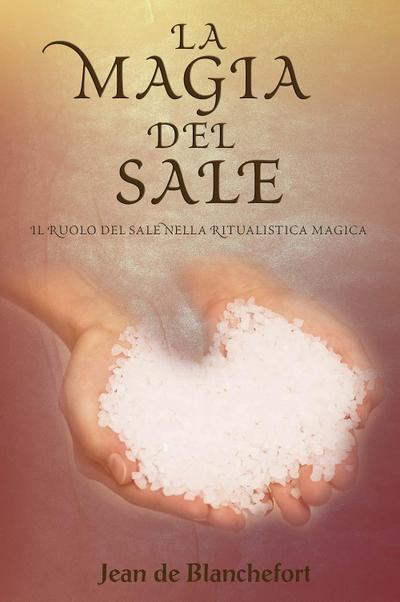 La magia del sale. 100 rituali segreti nella pratica delle arti magiche