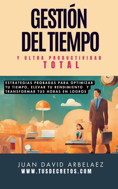 Gestión Del Tiempo Y Ultra Productividad Total (Tus Decretos, #1)
