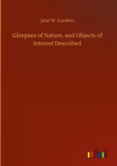 Glimpses of Nature, and Objects of Interest Described