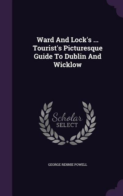 Ward And Lock’s ... Tourist’s Picturesque Guide To Dublin And Wicklow