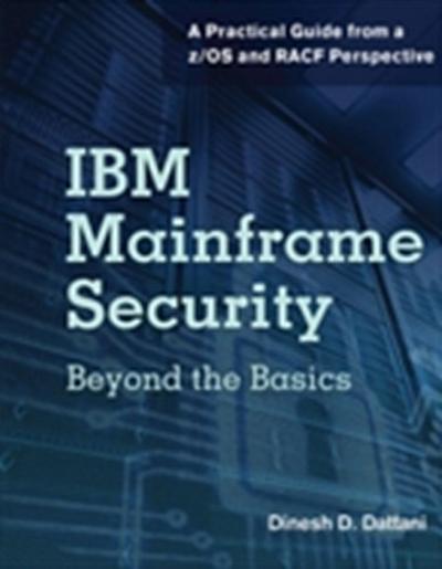 IBM Mainframe Security : Beyond the Basics-A Practical Guide from a z/OS and RACF Perspective