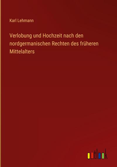 Verlobung und Hochzeit nach den nordgermanischen Rechten des früheren Mittelalters
