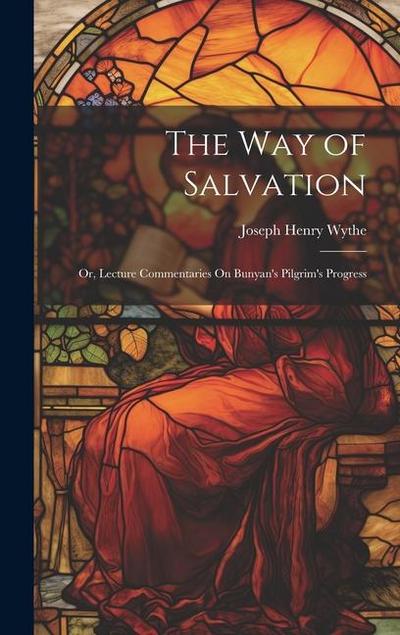 The Way of Salvation; Or, Lecture Commentaries On Bunyan’s Pilgrim’s Progress
