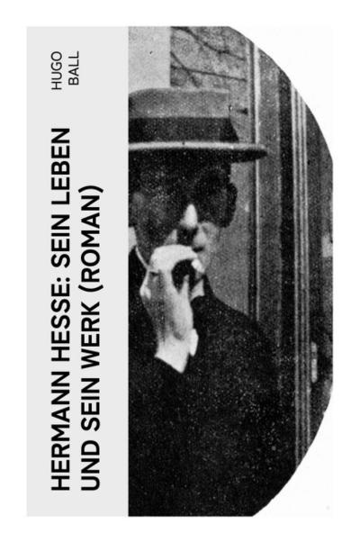 Hermann Hesse: Sein Leben und sein Werk (Roman)