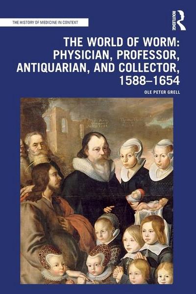 The World of Worm: Physician, Professor, Antiquarian, and Collector, 1588-1654