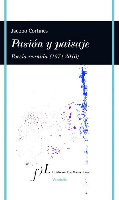 Pasión y paisaje : poesía reunida, 1974-2016