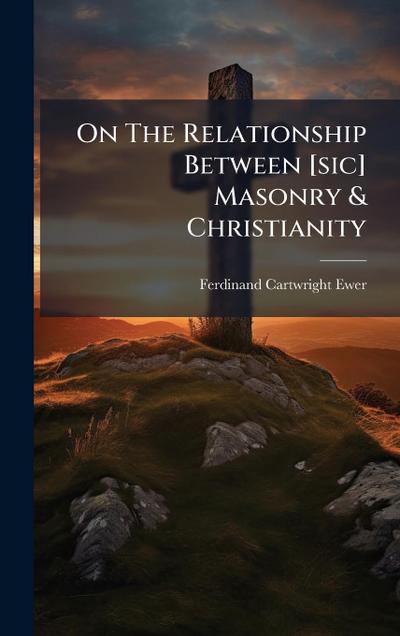 On The Relationship Between [sic] Masonry & Christianity