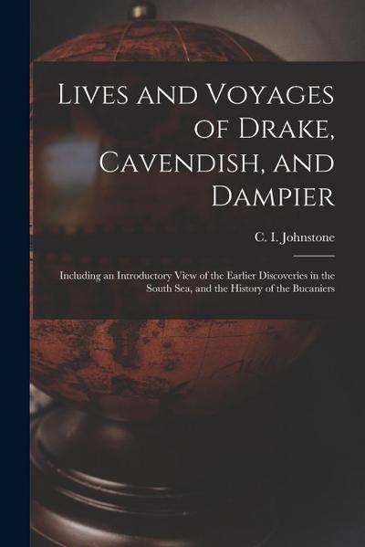 Lives and Voyages of Drake, Cavendish, and Dampier; Including an Introductory View of the Earlier Discoveries in the South Sea, and the History of the