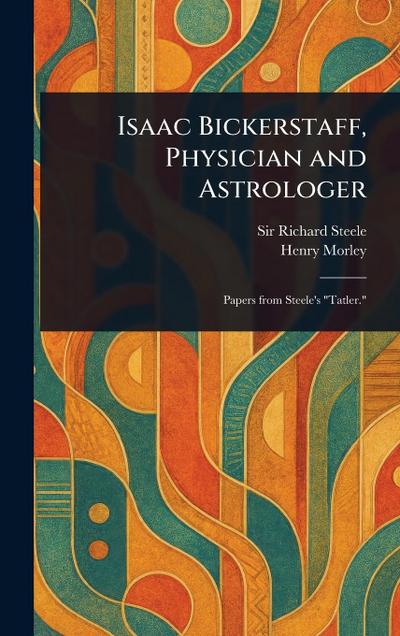 Isaac Bickerstaff, Physician and Astrologer