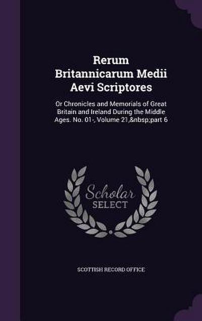 Rerum Britannicarum Medii Aevi Scriptores: Or Chronicles and Memorials of Great Britain and Ireland During the Middle Ages. No. 01-, Volume 21, part 6