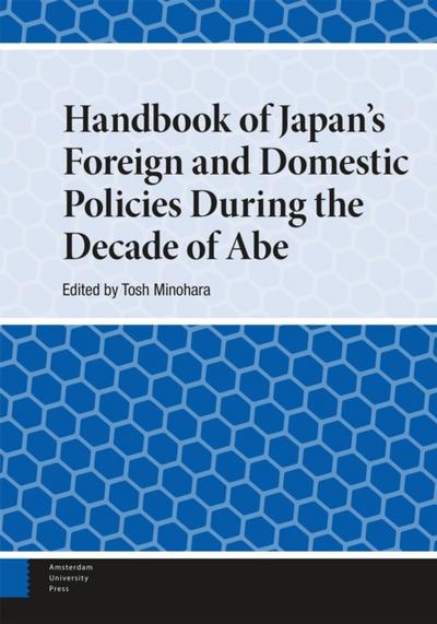 Handbook of Japan’s Foreign and Domestic Policies During the Decade of Abe